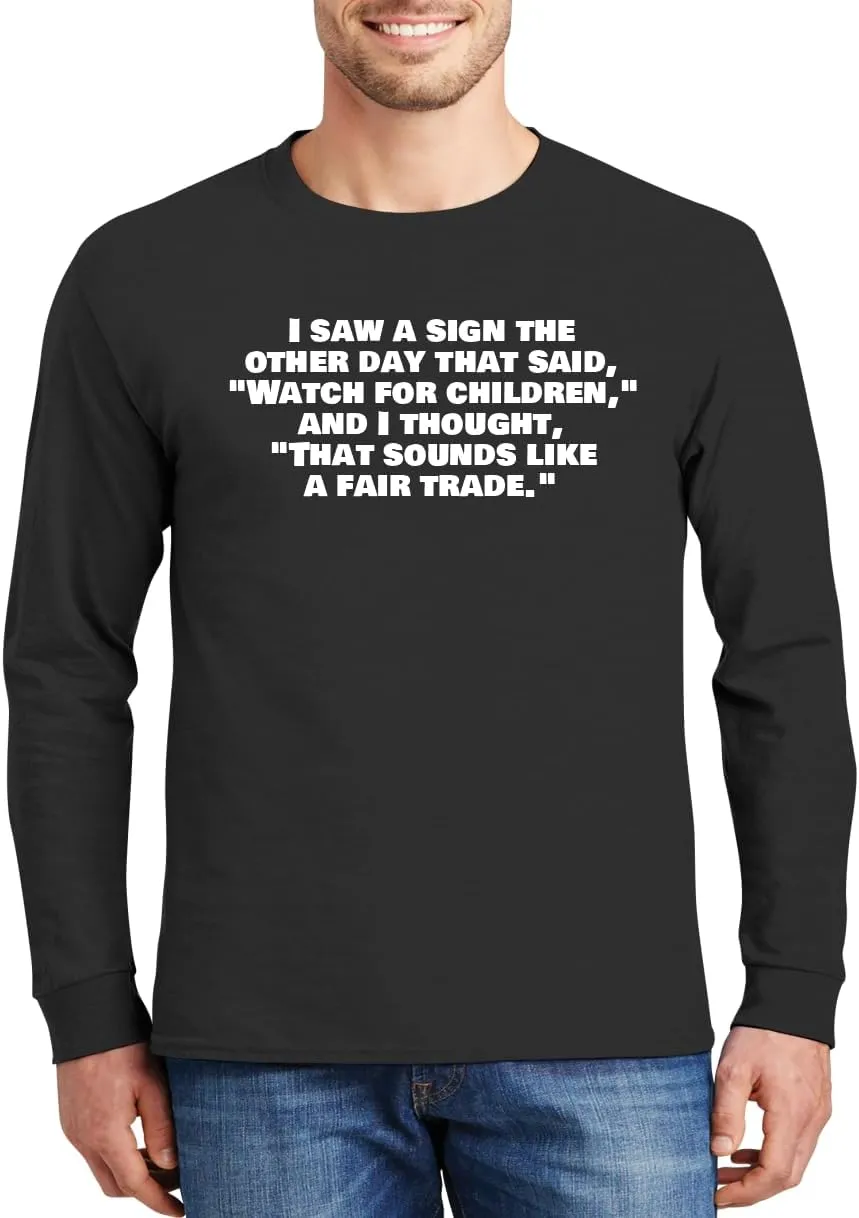 I Saw A Sign The Other Day That Said, Watch for Children, and I Thought, That Sounds Like A Fair Trade. - Comfortable Men's Long Sleeve T-Shirt Day Wear CP05 Black